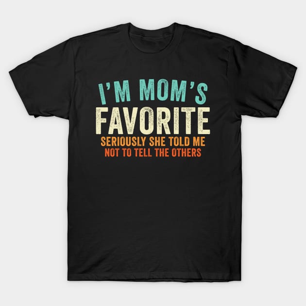 I'm Mom's Favorite Seriously She Told Me Not To Tell Others T-Shirt by unaffectedmoor